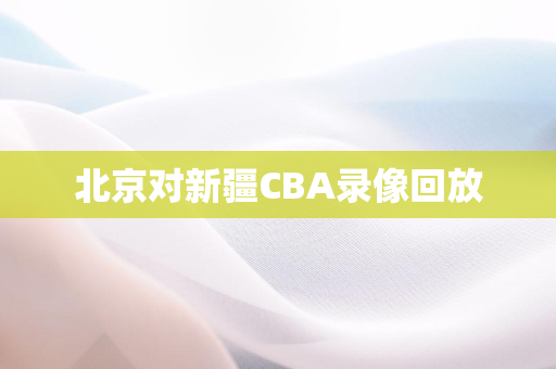 北京对新疆CBA录像回放