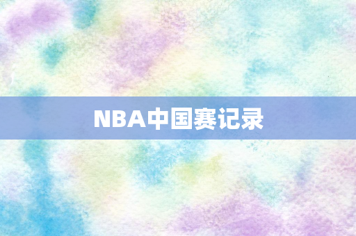 NBA中国赛记录