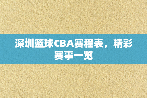 深圳篮球CBA赛程表，精彩赛事一览